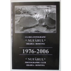 CLUBUL FOTOGRAFIC &#039; NUFARUL &#039; ORADEA - ROMANIA , 1976 - 2006 , TEXT IN ROMANA SI ENGLEZA , 2006