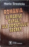 Romania si Marile Batalii ale Frontului Secret - Horia Brestoiu - Istorie Romania, Editura Viitorul Romanesc 1994