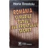 ROMANIA SI MARILE BATALII ALE FRONTULUI SECRET-HORIA BRESTOIU-91504