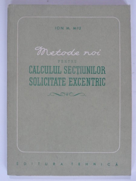 METODE NOI PENTRU CALCULUL SECTIUNILOR SOLICITATE EXCENTRIC - ION M. MIU