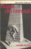 Floare din cenusa Alexandru Antoniu - Roman Clasic Editura 1977 Carte Veche 166 Pagini Literatura Romana