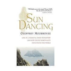 Sun Dancing: Life in a Medieval Irish Monastery and How Celtic Spirituality Influenced the World