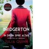 Bridgerton. In drum spre altar. Povestea lui Gregory. Volumul 8 - Julia Quinn, Elena Arhire