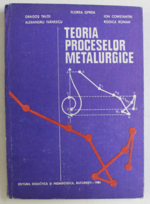 TEORIA PROCESELOR METALURGICE de FLOREA OPREA ... RODICA ROMAN , 1984 foto