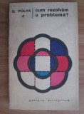 Cum rezolvam o problema? G. Polya