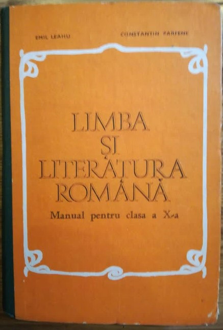LIMBA SI LITERATURA ROMANA. MANUAL CLASA A X-A - E. Leahu, C. Parfene 1983
