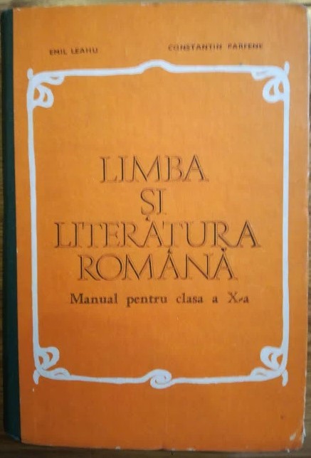 LIMBA SI LITERATURA ROMANA. MANUAL CLASA A X-A - E. Leahu, C. Parfene 1983