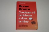 Credeam ca problema e doar la mine - Brene Brown