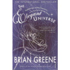 The Elegant Universe: Superstrings, Hidden Dimensions, and the Quest for the Ultimate Theory - Brian Greene