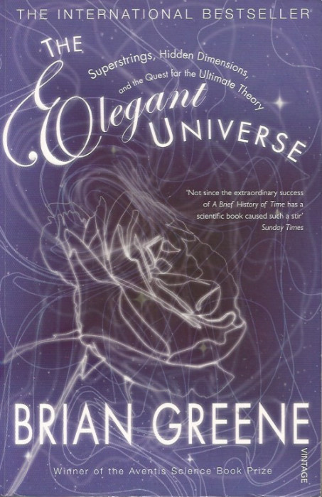 The Elegant Universe: Superstrings, Hidden Dimensions, and the Quest for the Ultimate Theory - Brian Greene