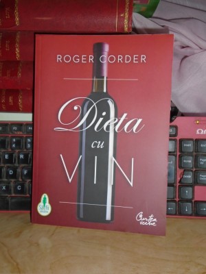 ROGER CORDER - DIETA CU VIN _ GHID COMPLET PENTRU NUTRITIE , 2011 foto