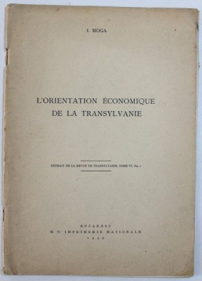 L &amp;#039; ORIENTATION ECONOMIQUE DE LA TRANSYLVANIE par I. MOGA , EXTRAIT DE LA REVUE DE TRANSYLVANIE , TOME VI , No. I , 1940 foto