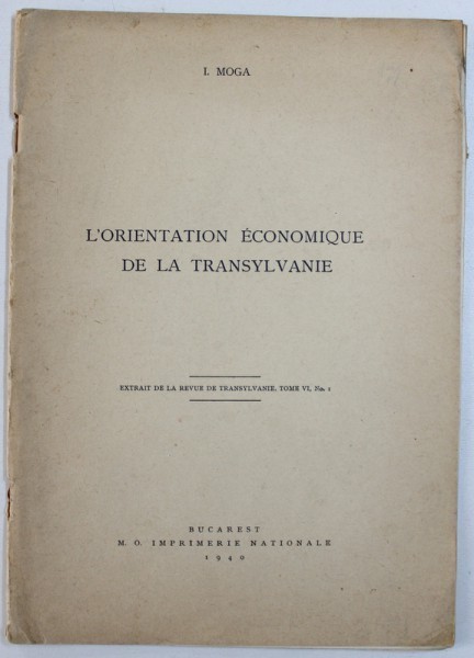 L &#039; ORIENTATION ECONOMIQUE DE LA TRANSYLVANIE par I. MOGA , EXTRAIT DE LA REVUE DE TRANSYLVANIE , TOME VI , No. I , 1940