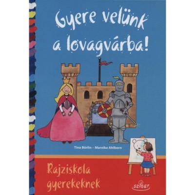 Gyere vel&amp;uuml;nk a lovagv&amp;aacute;rba! - Rajziskola gyerekeknek - Mareike Ahlborn foto