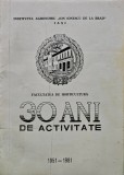 Cumpara ieftin 30 ani de activitate. Facultatea de horticultura - 1981 - Institutul Agronomic Ion Ionescu de la Brad (O341)