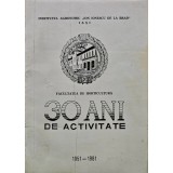 30 ani de activitate. Facultatea de horticultura - 1981 - Institutul Agronomic Ion Ionescu de la Brad (O341)