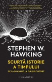 Scurta istorie a timpului. De la Big Bang la gaurile negre - Stephen Hawking