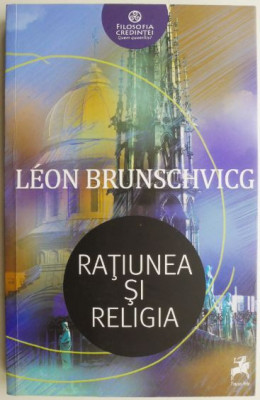 Ratiune si religia &amp;ndash; Leon Brunschvicg (cateva insemnari) foto
