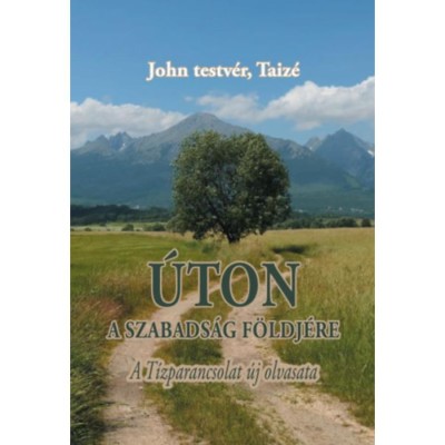 &amp;Uacute;ton a szabads&amp;aacute;g f&amp;ouml;ldj&amp;eacute;re - A T&amp;iacute;zparancsolat &amp;uacute;j olvasata - Taiz&amp;eacute; foto