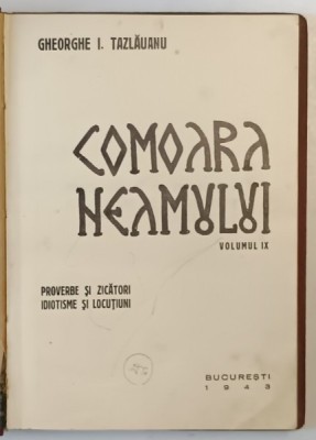 COMOARA NEAMULUI - VOLUMUL IX - PROVERBE SI ZICATORI , IDIOTISME SI LOCUTIUNI de GHEORGHE I . TAZLAUANU , 1943 foto