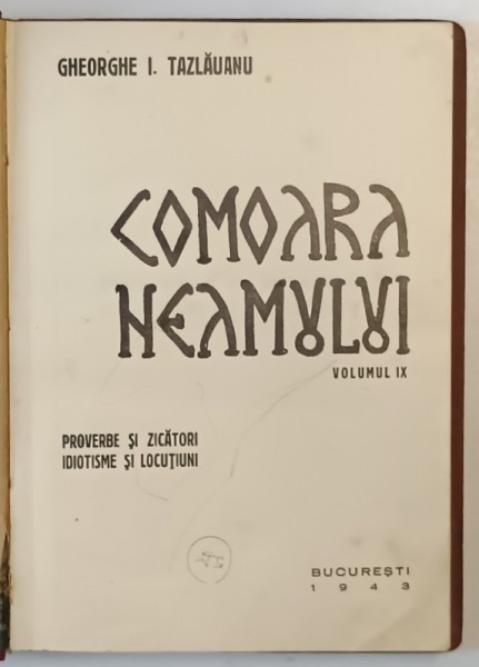 COMOARA NEAMULUI - VOLUMUL IX - PROVERBE SI ZICATORI , IDIOTISME SI LOCUTIUNI de GHEORGHE I . TAZLAUANU , 1943
