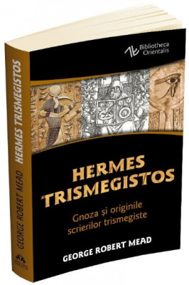 Hermes Trismegistos. Gnoza si originile scrierilor trismegiste &amp;ndash; George Robert Mead foto