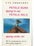 Ute Ehrhardt - Fetele bune ajung in cer, fetele rele ajung unde vor (Editia: 1996)