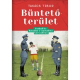 B&uuml;ntetőter&uuml;let - Futball &eacute;s hatalom a szocialista korszakban - Tak&aacute;cs Tibor