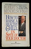 How to Raise a Healthy Child in Spite of Your Doctor: One of America&#039;s Leading Pediatricians Puts Parents Back in Control - Robert Mendelsohn