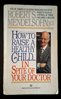 How to Raise a Healthy Child in Spite of Your Doctor: One of America&amp;#039;s Leading Pediatricians Puts Parents Back in Control - Robert Mendelsohn foto