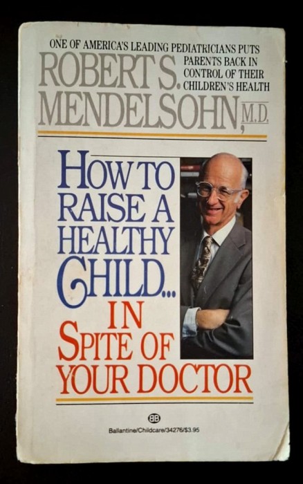 How to Raise a Healthy Child in Spite of Your Doctor: One of America&#039;s Leading Pediatricians Puts Parents Back in Control - Robert Mendelsohn