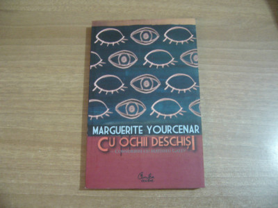 Marguerite Yourcenar - Cu ochii deschisi.Convorbiri cu Matthieu Galey foto