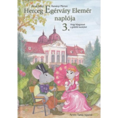 Herceg Eg&amp;eacute;rv&amp;aacute;ry Elem&amp;eacute;r napl&amp;oacute;ja 3. - Avagy feljegyz&amp;eacute;sek a g&amp;ouml;d&amp;ouml;llői kast&amp;eacute;lyb&amp;oacute;l - Faludi Ildik&amp;oacute; foto