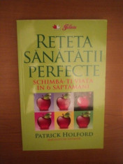 RETETA SANATATII PERFECTE , SCHIMBA - TI VIATA IN 6 SAPTAMANI DE PATRICK HOLFORD foto