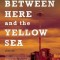 Between Here and the Yellow Sea