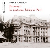 Bucuresti. In cautarea Micului Paris - Narcis Dorin Ion - Vremea
