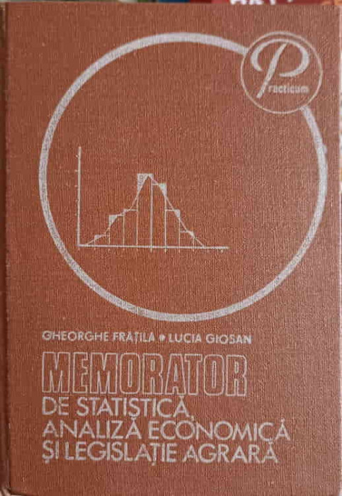 MEMORATOR DE STATISTICA, ANALIZA ECONOMICA SI LEGISLATIE AGRARA-GHEORGHE FRATILA, LUCIA GIOSAN-248270