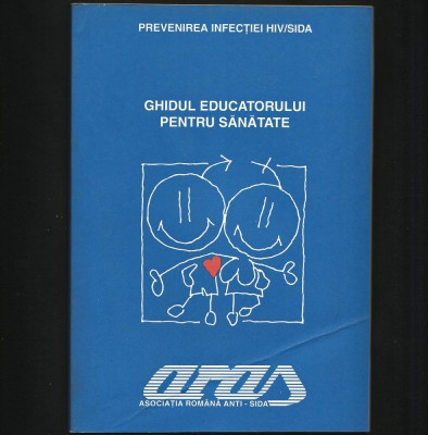 EDUCAȚIE PENTRU SĂNĂTATE - GHIDUL EDUCATORULUI PENTRU SĂNĂTATE - ASOCIAȚIA ROM&amp;Acirc;NĂ ANTI-SIDA - HIV, SEX foto