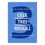Cele trei reguli. Cum gandesc companiile exceptionale - Michael E. Raynor