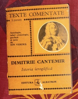 Texte Comentate Istoria ieroglifica / Dimitrie Cantemir ; antologie, tab. cron., pref. si note de Ion Verdes foto