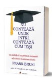 Nu conteaza unde intri, conteaza cum iesi - Frank Bruni