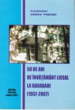 AS - CHIRICA PUSCASU - 50 DE ANI DE INVATAMANT LICEAL LA DARABANI (1957-2007)