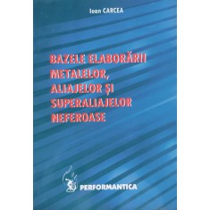 Bazele Elaborarii Metalelor Aliajelor Si Superaliajelor Nefer - Ioan Carcea , D97
