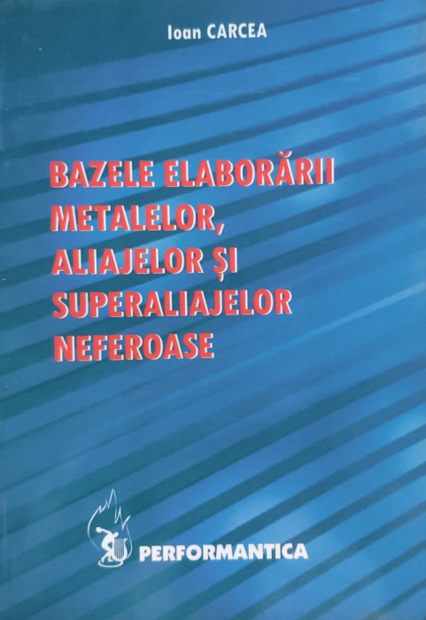 Bazele Elaborarii Metalelor Aliajelor Si Superaliajelor Nefer - Ioan Carcea , D97