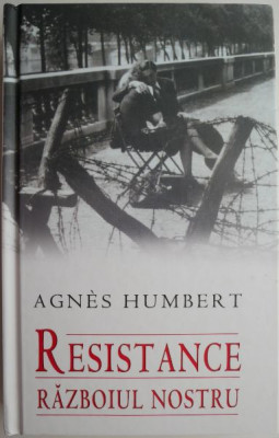 Resistence. Razboiul nostru. Amintiri din Rezistenta. Paris 1940-1941 &amp;ndash; Puscaria. Ocupatia germana &amp;ndash; Agnes Humbert foto