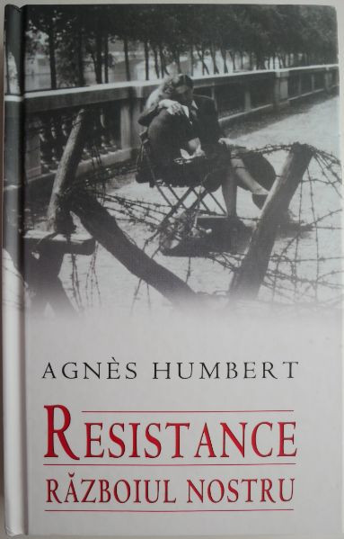 Resistence. Razboiul nostru. Amintiri din Rezistenta. Paris 1940-1941 &ndash; Puscaria. Ocupatia germana &ndash; Agnes Humbert