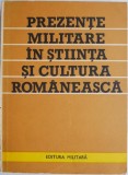 Prezente Militare in Stiinta si Cultura Romaneasca - Mic Dictionar. Carte Istorie