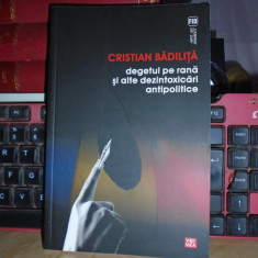 CRISTIAN BADILITA - DEGETUL PE RANA SI ALTE DEZINTOXICARI ANTIPOLITICE , 2011 *