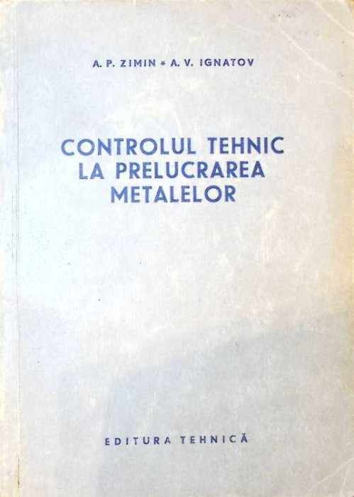 CONTROLUL TEHNIC LA PRELUCRAREA METALELOR-A.P. ZIMIN, A.V. IGNATOV-262211