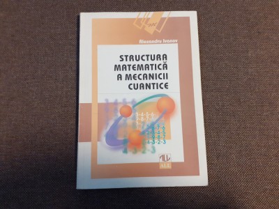 Alexandru Ivanov - Structura matematica a mecanicii cuantice foto